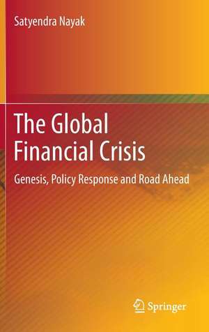 The Global Financial Crisis: Genesis, Policy Response and Road Ahead de Satyendra Nayak