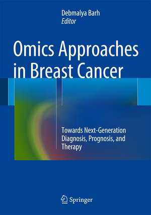 Omics Approaches in Breast Cancer: Towards Next-Generation Diagnosis, Prognosis and Therapy de Debmalya Barh