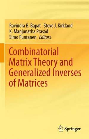 Combinatorial Matrix Theory and Generalized Inverses of Matrices de Ravindra B. Bapat