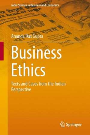 Business Ethics: Texts and Cases from the Indian Perspective de Ananda Das Gupta