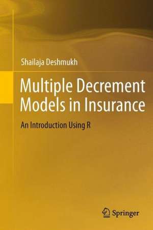 Multiple Decrement Models in Insurance: An Introduction Using R de Shailaja Rajendra Deshmukh