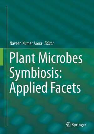 Plant Microbes Symbiosis: Applied Facets de Naveen Kumar Arora