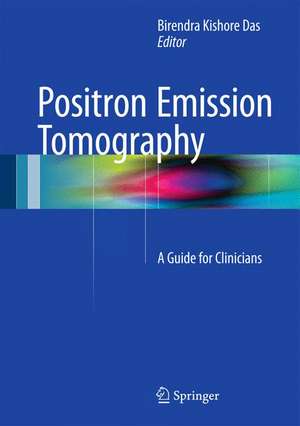 Positron Emission Tomography: A Guide for Clinicians de Birendra Kishore Das