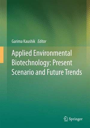 Applied Environmental Biotechnology: Present Scenario and Future Trends de Garima Kaushik