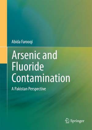 Arsenic and Fluoride Contamination: A Pakistan Perspective de Abida Farooqi