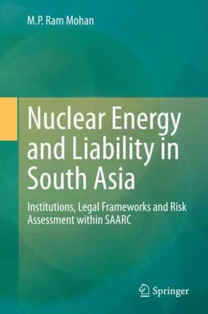 Nuclear Energy and Liability in South Asia: Institutions, Legal Frameworks and Risk Assessment within SAARC de M. P. Ram Mohan