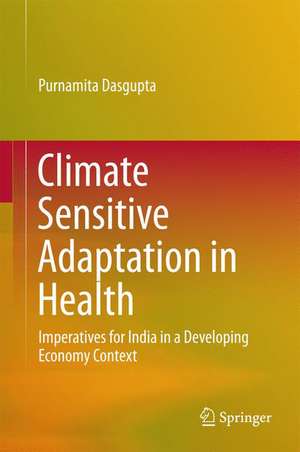 Climate Sensitive Adaptation in Health: Imperatives for India in a Developing Economy Context de Purnamita Dasgupta