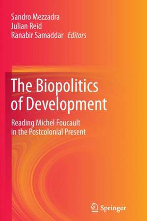 The Biopolitics of Development: Reading Michel Foucault in the Postcolonial Present de Sandro Mezzadra