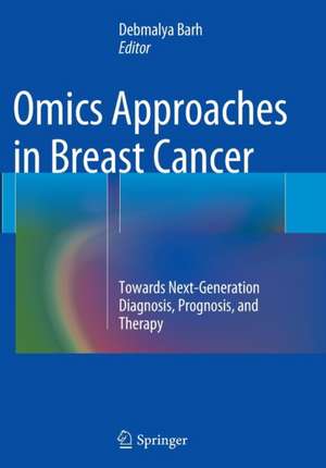 Omics Approaches in Breast Cancer: Towards Next-Generation Diagnosis, Prognosis and Therapy de Debmalya Barh