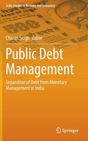 Public Debt Management: Separation of Debt from Monetary Management in India de Charan Singh