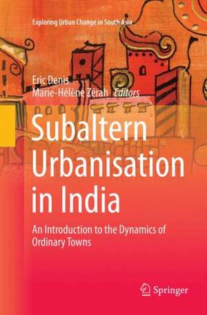 Subaltern Urbanisation in India: An Introduction to the Dynamics of Ordinary Towns de Eric Denis