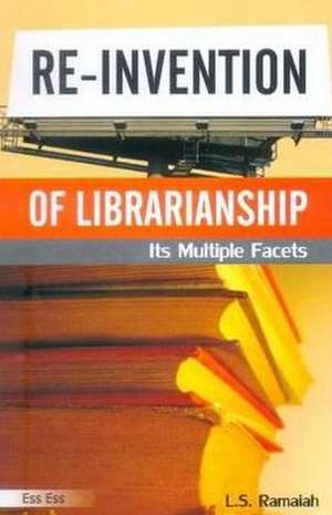 Reinvention of Librarianship: Its Multiple Facets de Professor L S Ramaiah