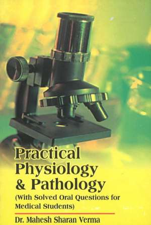 Practical Physiology & Pathology: With Solved Oral Questions for Medical Students de Dr Mahesh Sharan Verma