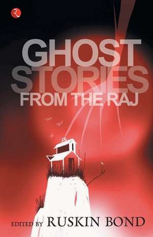 Ghost Stories From The Raj de Ruskin Bond