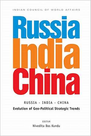 Russia-India-China: Evolution of Geo-Political Strategic Trends de Nivedita Das Kundu