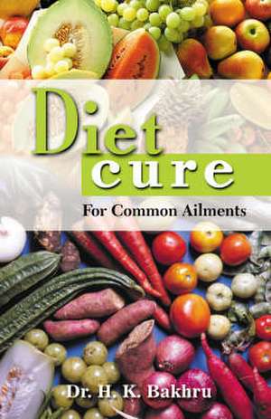 Diet Cure for Common Ailments de Dr H. K. Bakhru