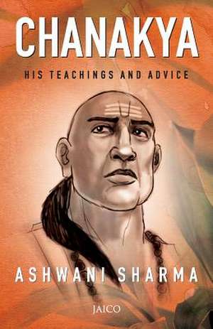 Chanakya: His Teachings and Advice de Ashwani Sharma