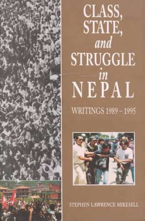 Class, State & Struggle in Nepal: Writings 1989-1995 de Stephen Mikesell