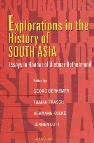 Explorations in the History of South Asia: A Volume in Honour of Dietmar Rothermund de Georg Berkemer