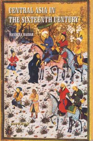 Central Asia in the Sixteenth Century de Mansura Haidar