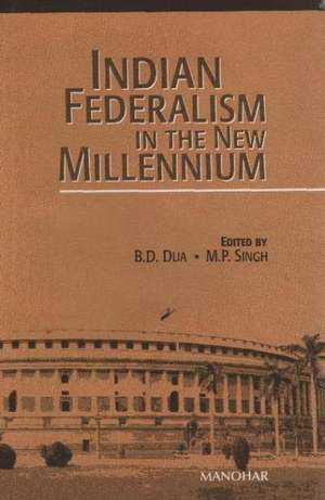 Indian Federalism in the New Millennium de Professor B D Dua