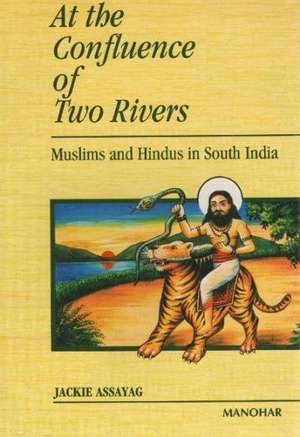 At the Confluence of Two Rivers: Muslims & Hindus in South India de Jackie Assayag