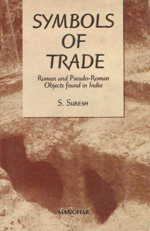 Symbols of Trade: Roman & Pseudo-Roman Objects Found in India de S. Suresh