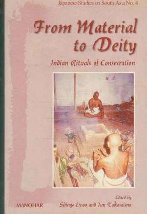 From Material to Deity: Indian Rituals of Consecration de Shingo Einoo