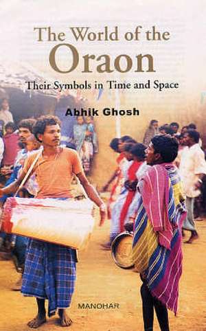 World of the Oraon: Their Symbols in Time & Space de Abhik Ghosh