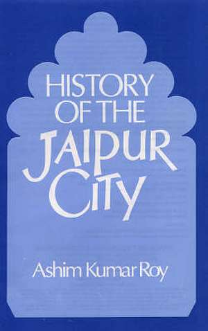 History of the Jaipur City de Ashim Kumar Roy