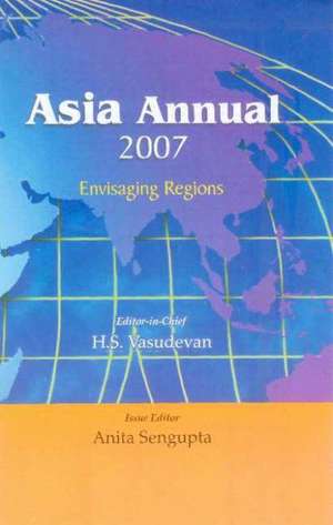 Asia Annual 2007: Envisaging Regions de H S Vasudevan