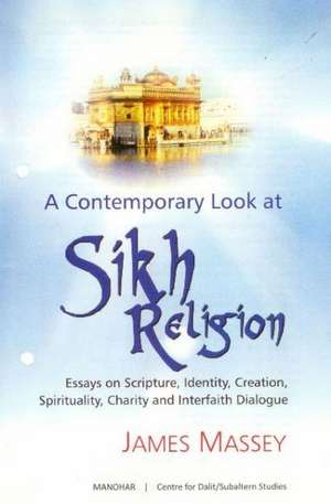 Contemporary Look at Sikh Religion: Essays on Scripture, Identity, Creation, Spirituality, Charity & Interfaith Dialogue de Rev. Prof. Dr. James Massey