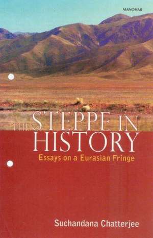 Steppe in History: Essays on a Eurasian Fringe de Suchandana Chatterjee