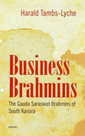 Business Brahmins: The Gauda Saraswat Brahmins of South Kanara de Harald Tambs-Lyche