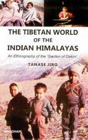 Tibetan World of the Indian Himalayas: An Ethnography of the Garden of Dakini de Tanaase Jiro