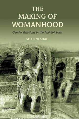 Making of Womanhood: Gender Relations in the Mahabharata de Shalini Shah