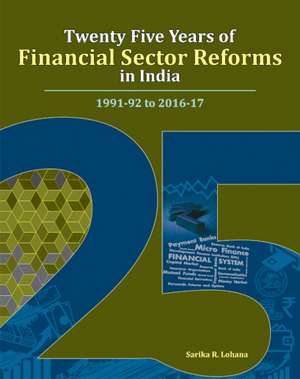 Twenty Five Years of Financial Sector Reforms in India: 1991-92 to 2016-17 de Sarika R Lohana