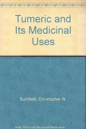 Tumeric and Its Medicinal Uses de Christopher N. Burchett