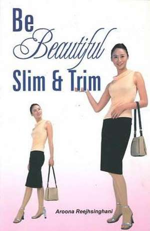 Be Beautiful Slim and Trim de Aroona Reejhsinghani