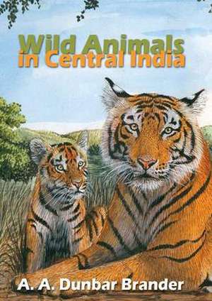 Wild Animals in Central India de A A Dunbar Brandar