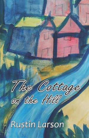 The Cottage on the Hill de Rustin Larson