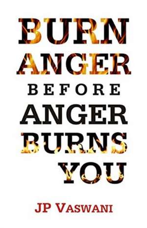 Burn Anger Before Anger Burns You de J. P. Vaswani