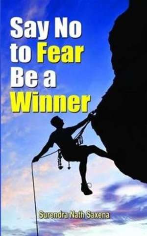 SAY NO TO FEAR BE A WINNER de Nath Surendra Saxena