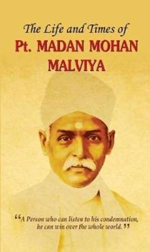 THE LIFE AND TIMES OF PT. MADAN MOHAN MALVIYA de Manju 'Mann'