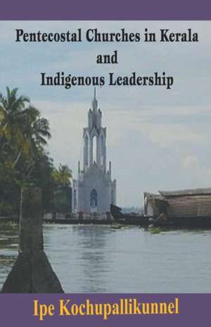 Pentecostal Churches in Kerala and Indigenous Leadership de Ipe Kochupallikunnel