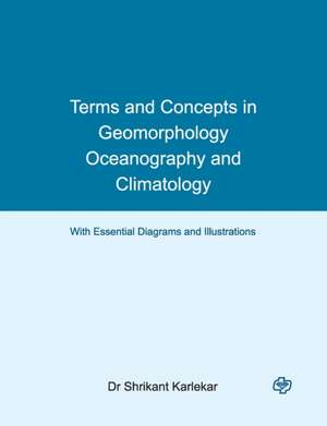 Terms and Concepts in Geomorphology, Oceanography and Climatology de Shrikant Karlekar