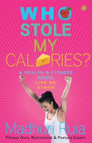 Who Stole my Calories? de Madhuri Ruia