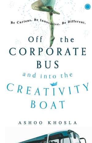 Off the Corporate Bus and into the Creativity Boat de Ashoo Khosla