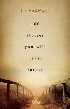 100 Stories You Will Never Forget de J. P. Vaswani