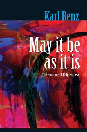 May It Be as It Is: The Embrace of Helplessness de Karl Renz